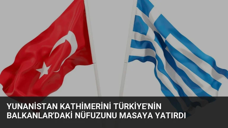 Yunanistan Kathimerini Türkiye’nin Balkanlar’daki Nüfuzunu Masaya Yatırdı