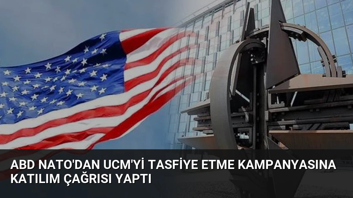 ABD NATO’dan UCM’yi Tasfiye Etme Kampanyasına Katılım Çağrısı Yaptı