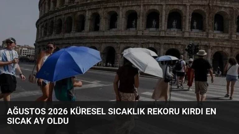 Ağustos 2026 Küresel Sıcaklık Rekoru Kırdı En Sıcak Ay Oldu