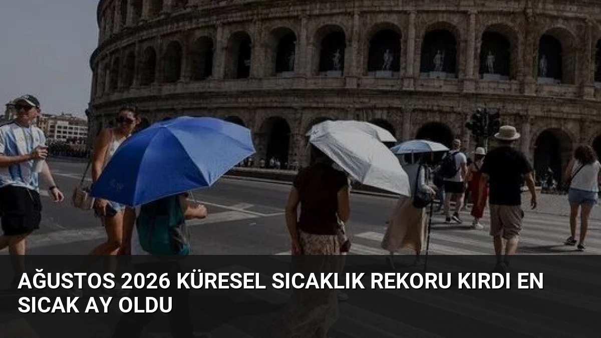 Ağustos 2026 Küresel Sıcaklık Rekoru Kırdı En Sıcak Ay Oldu