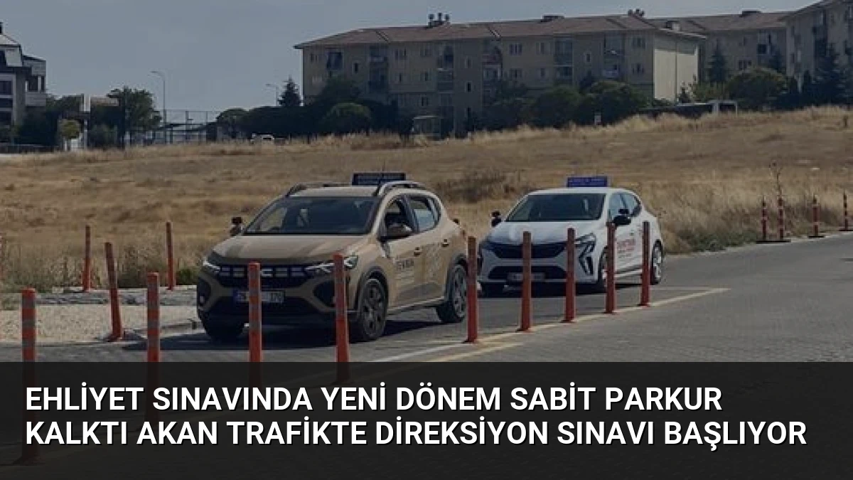 Ehliyet Sınavında Yeni Dönem Sabit Parkur Kalktı Akan Trafikte Direksiyon Sınavı Başlıyor