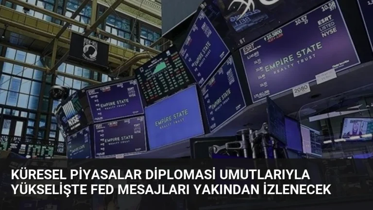 Küresel Piyasalar Diplomasi Umutlarıyla Yükselişte Fed Mesajları Yakından İzlenecek