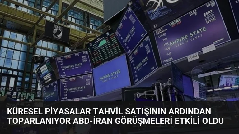 Küresel Piyasalar Tahvil Satışının Ardından Toparlanıyor ABD-İran Görüşmeleri Etkili Oldu