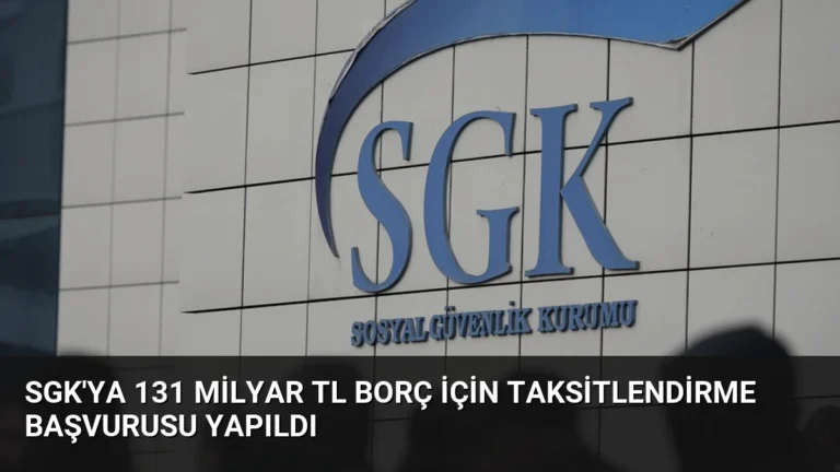 SGK’ya 131 Milyar TL Borç İçin Taksitlendirme Başvurusu Yapıldı