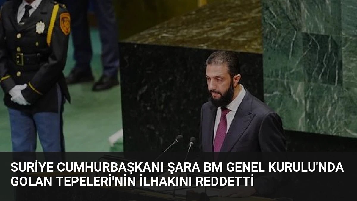 Suriye Cumhurbaşkanı Şara BM Genel Kurulu’nda Golan Tepeleri’nin İlhakını Reddetti