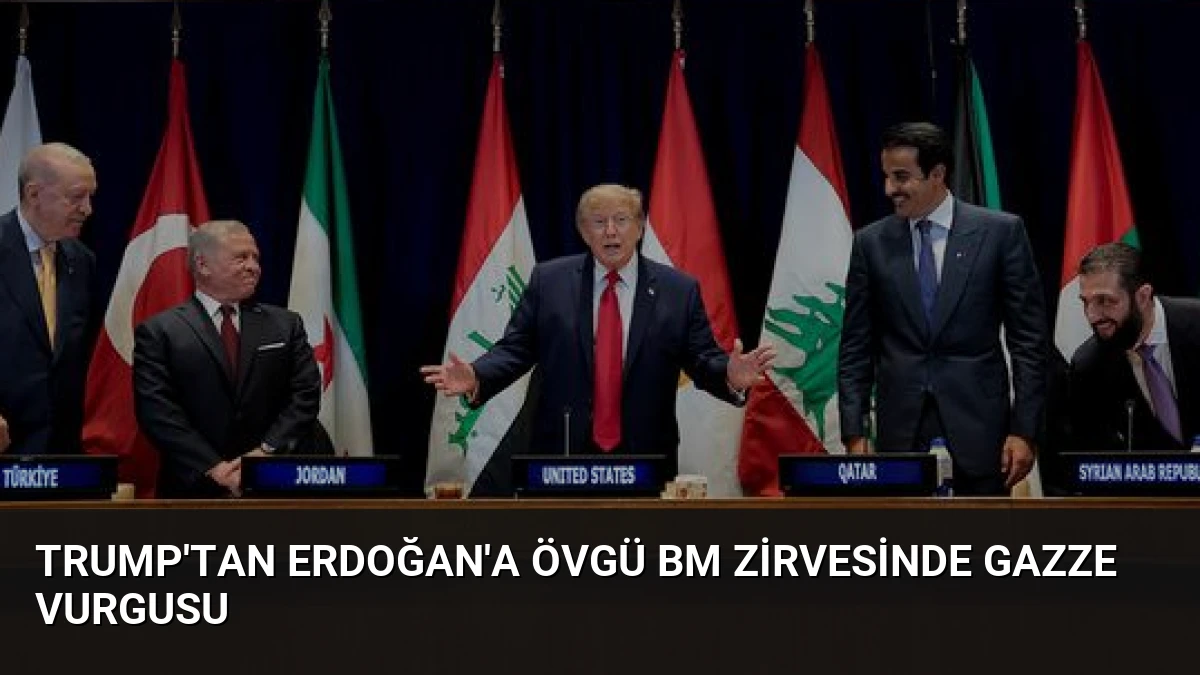 Trump’tan Erdoğan’a Övgü BM Zirvesinde Gazze Vurgusu