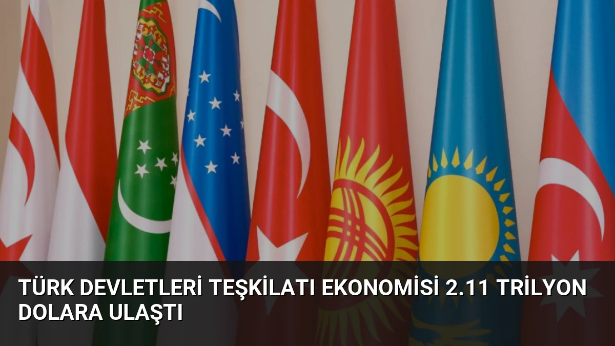 Türk Devletleri Teşkilatı Ekonomisi 2.11 Trilyon Dolara Ulaştı