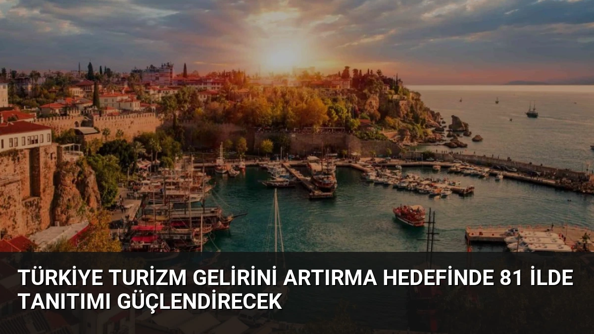 Türkiye Turizm Gelirini Artırma Hedefinde 81 İlde Tanıtımı Güçlendirecek