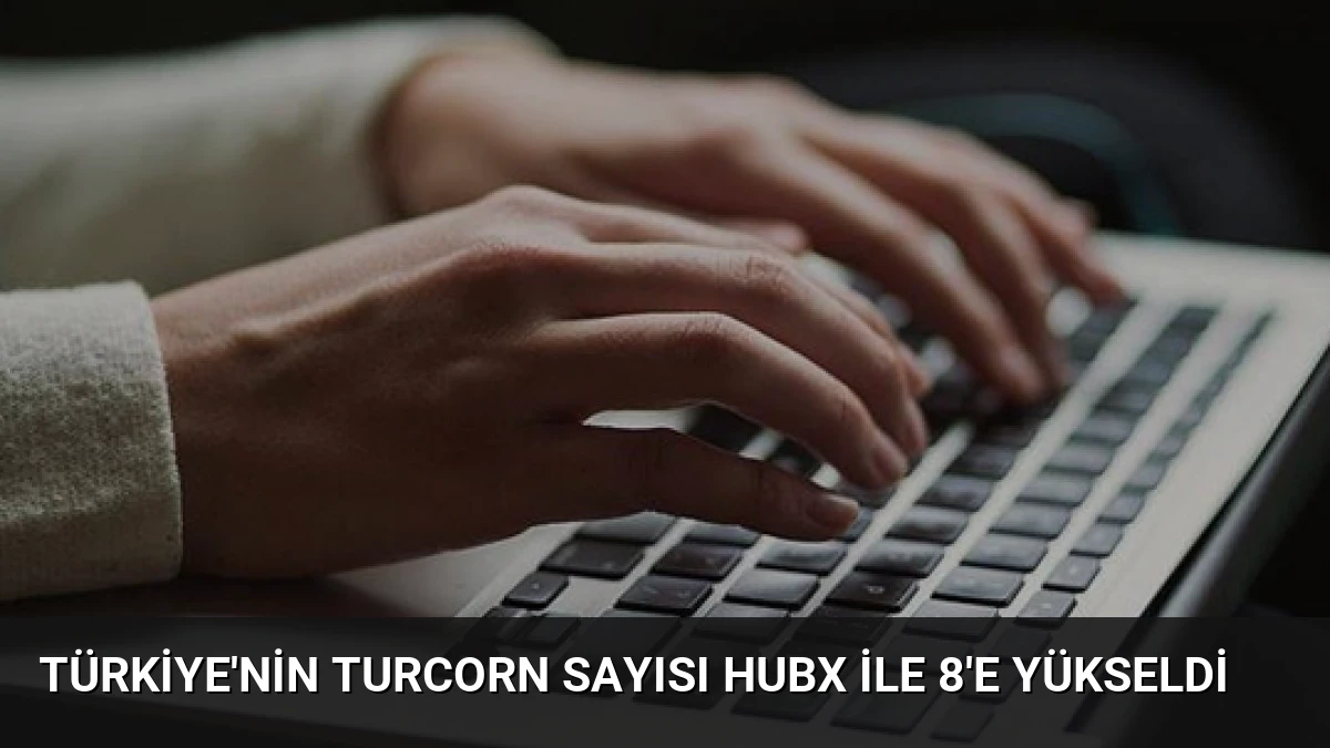 Türkiye’nin Turcorn Sayısı HubX ile 8’e Yükseldi