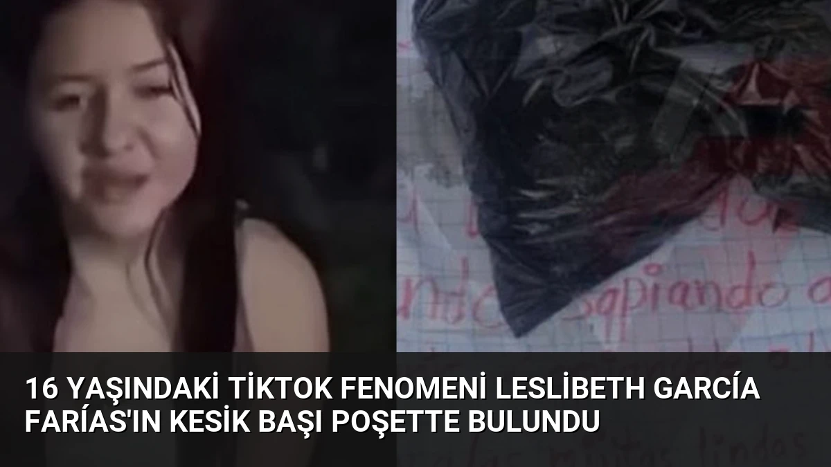 16 Yaşındaki TikTok Fenomeni Leslibeth García Farías’ın Kesik Başı Poşette Bulundu