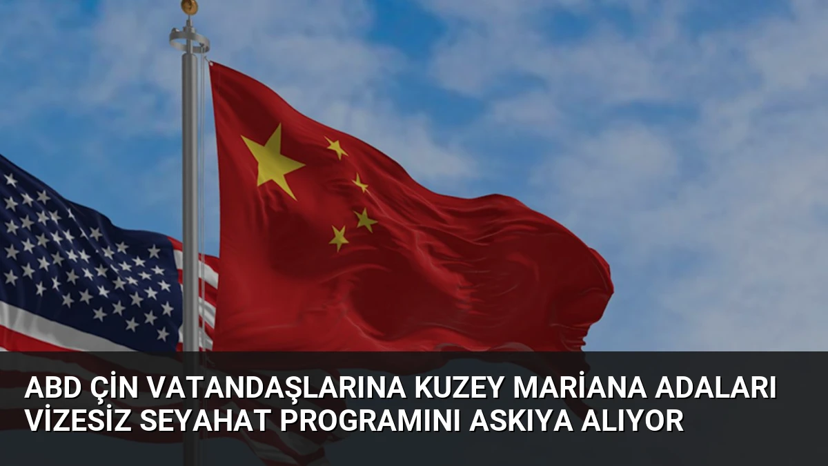 ABD Çin Vatandaşlarına Kuzey Mariana Adaları Vizesiz Seyahat Programını Askıya Alıyor