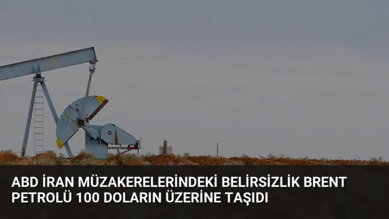 ABD İran Müzakerelerindeki Belirsizlik Brent Petrolü 100 Doların Üzerine Taşıdı