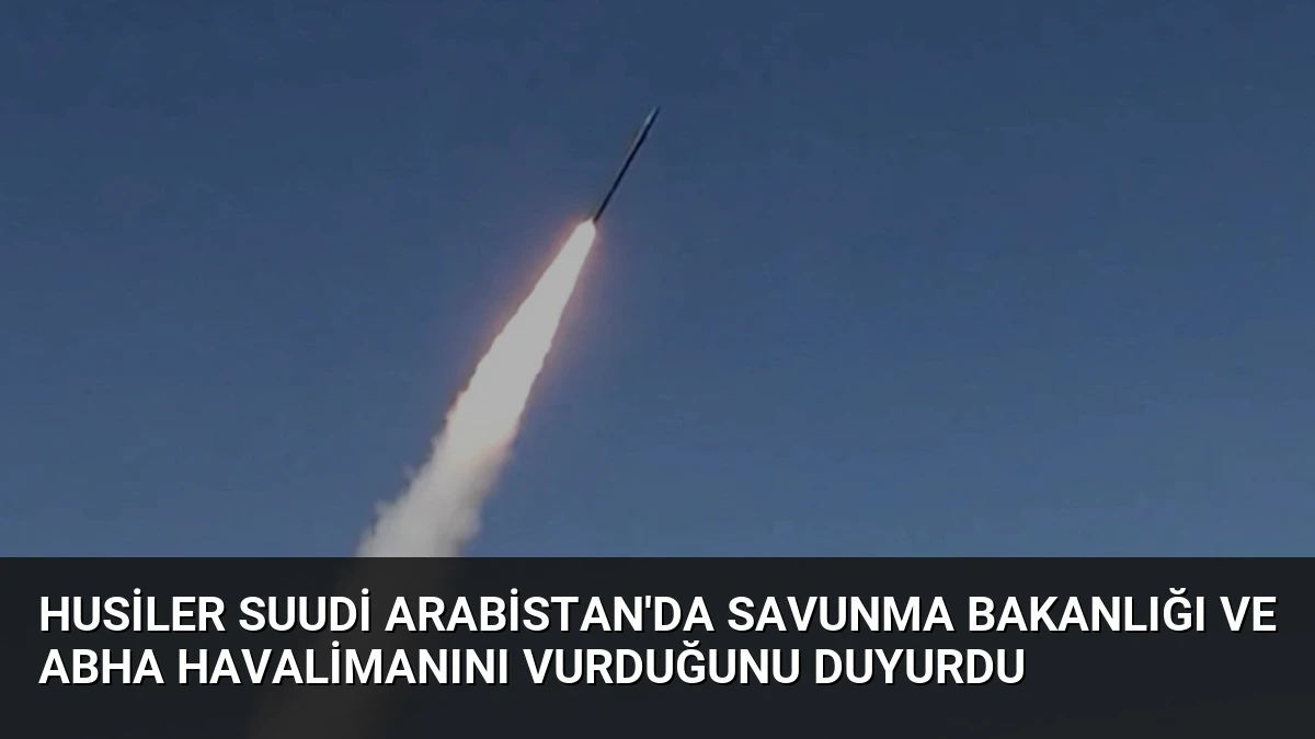 Husiler Suudi Arabistan’da Savunma Bakanlığı ve Abha Havalimanını Vurduğunu Duyurdu