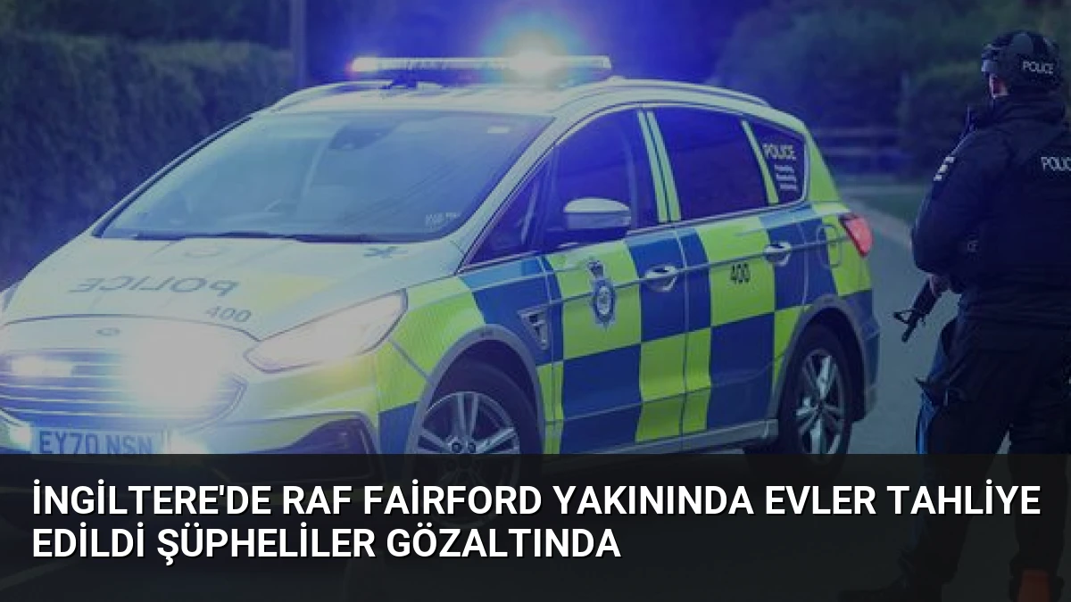 İngiltere’de RAF Fairford Yakınında Evler Tahliye Edildi Şüpheliler Gözaltında