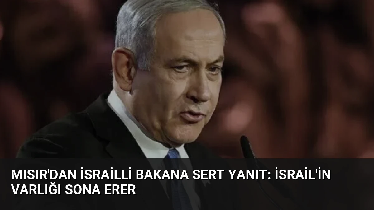Mısır’dan İsrailli Bakana Sert Yanıt: İsrail’in Varlığı Sona Erer