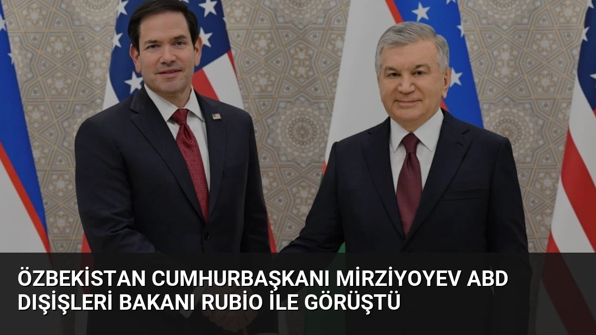 Özbekistan Cumhurbaşkanı Mirziyoyev ABD Dışişleri Bakanı Rubio ile Görüştü