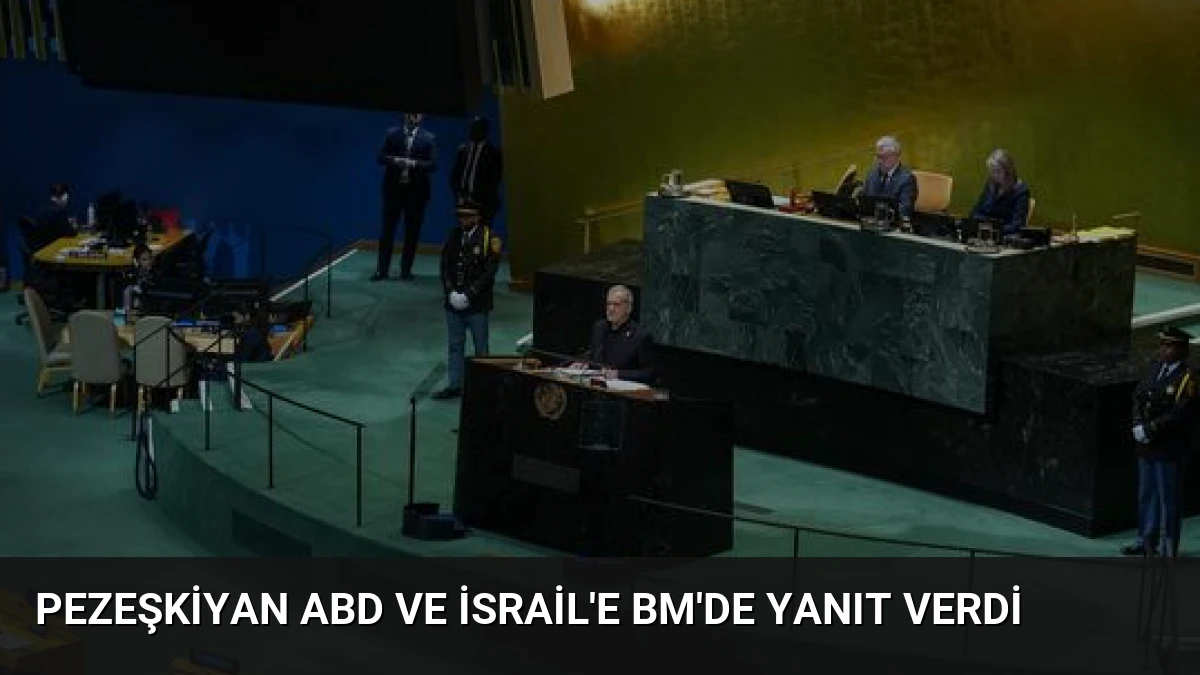 Pezeşkiyan ABD ve İsrail’e BM’de Yanıt Verdi