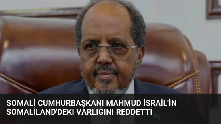 Somali Cumhurbaşkanı Mahmud İsrail’in Somaliland’deki Varlığını Reddetti