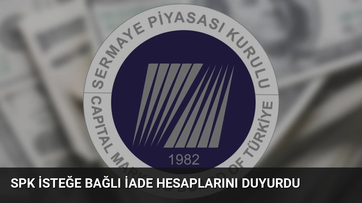 SPK İsteğe Bağlı İade Hesaplarını Duyurdu