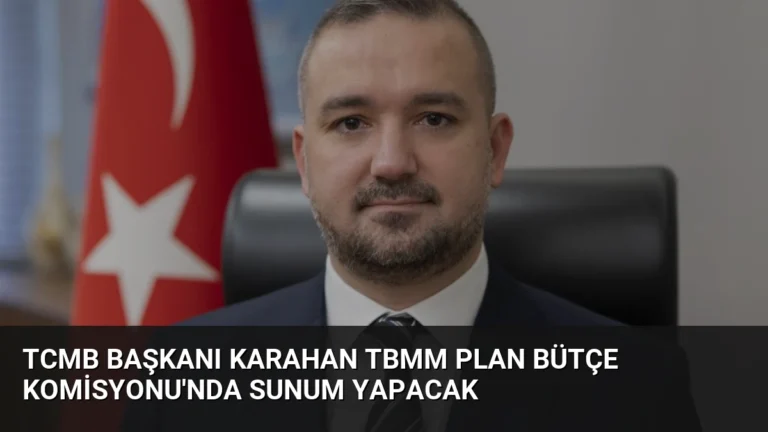 TCMB Başkanı Karahan TBMM Plan Bütçe Komisyonu’nda Sunum Yapacak