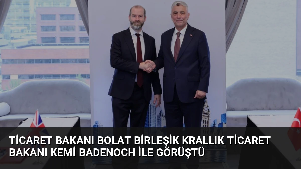 Ticaret Bakanı Bolat Birleşik Krallık Ticaret Bakanı Kemi Badenoch ile Görüştü