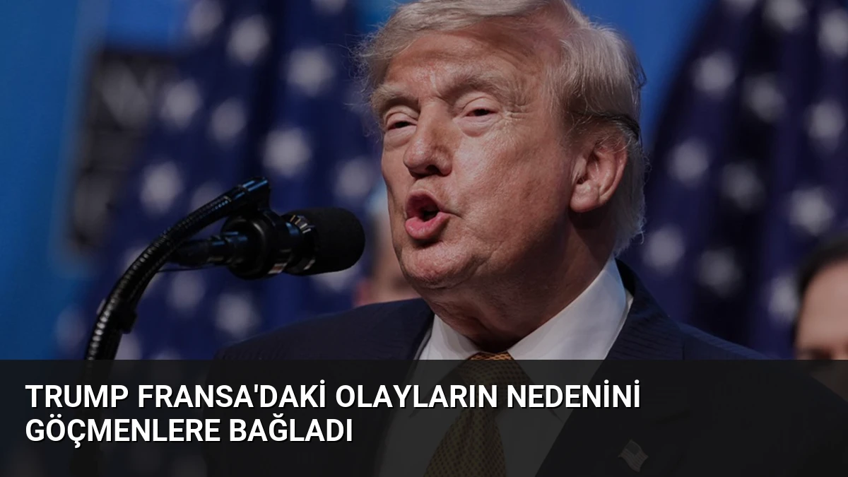 Trump Fransa’daki Olayların Nedenini Göçmenlere Bağladı