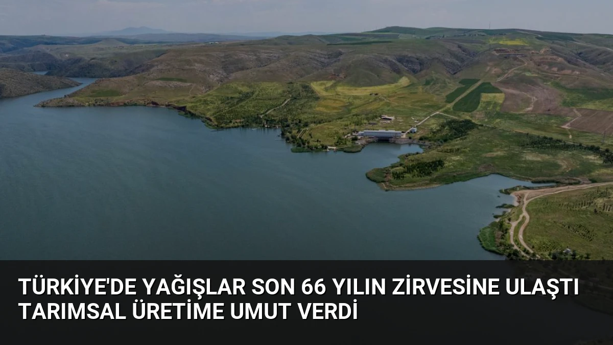 Türkiye’de Yağışlar Son 66 Yılın Zirvesine Ulaştı Tarımsal Üretime Umut Verdi