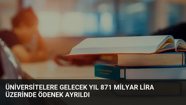 Üniversitelere Gelecek Yıl 871 Milyar Lira Üzerinde Ödenek Ayrıldı